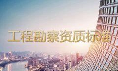 工程勘察资质标准【2021版】